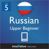 Title: Learn Russian - Level 5: Upper Beginner: Volume 1: (Enhanced Version) with Audio, Author: Innovative Language