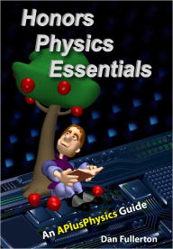 Title: Honors Physics Essentials: An APlusPhysics Guide to High School Physics, Author: Dan Fullerton