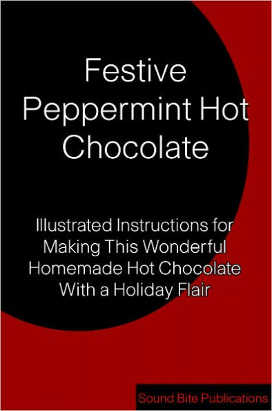 Festive Peppermint Hot Chocolate: Illustrated Instructions for Making This Wonderful Homemade Hot Chocolate With a Holiday Flair