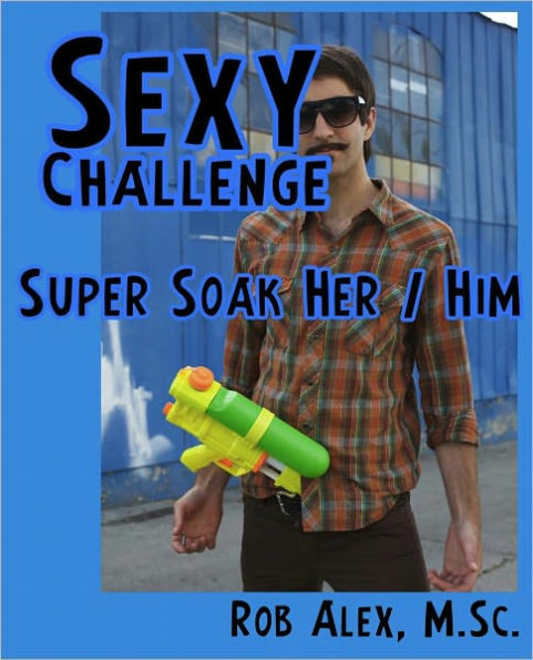 Sexy Challenge - Super Soak Her or Him