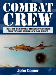 Combat Crew: The Story of 25 Combat Missions Over Europe From the Daily Journal of a B-17 Gunner