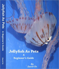 Title: Jellyfish As Pets A Beginner's Guide, Author: David Oc