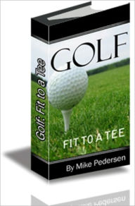Title: Golf: Fit to a Tee: Discover The Missing Link To Playing Your Best Golf, Author: Mike Pedersen