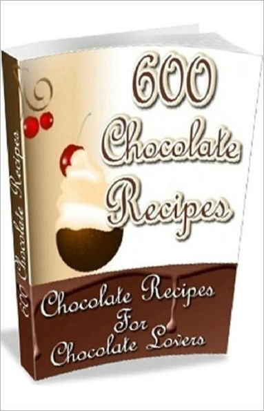 Quick and Easy Cooking Recipes - 600 Chocolate Recipes - pure chocolate satisfaction for chocolate lovers ..