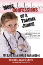 More Confessions of a Trauma Junkie: My Life as a Nurse Paramedic