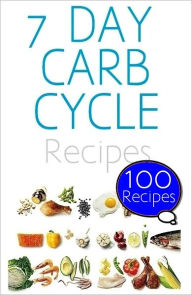 7 Day Carb Cycle Diet for non-bodybuilders : 100 Recipes