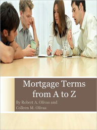 Title: Mortgage Terms from A to Z by Robert A. Olivas and Colleen M. Olivas, Author: Robert A. Olivas