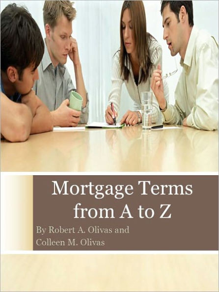 Mortgage Terms from A to Z by Robert A. Olivas and Colleen M. Olivas