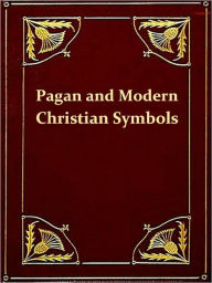 Title: Ancient Pagan and Modern Christian Symbolism, Second Edition [Illustrated], Author: Thomas Inman