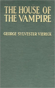 Title: The House of the Vampire by George Sylvester Viereck (Original Version), Author: George Viereck