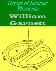 Title: Heroes of Science: Physicists Illustrated, Author: William Garnett
