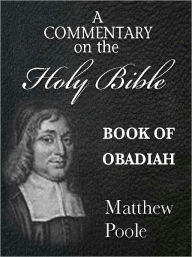 Title: Matthew Poole's Commentary on the Holy Bible - Book of Obadiah (Annotated), Author: Matthew Poole