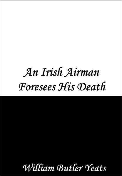 an irish airman foresees his death an irish airman foresees his death