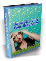 Title: Naturally Cure Your Headaches (Newest Edition), Author: Joye Bridal