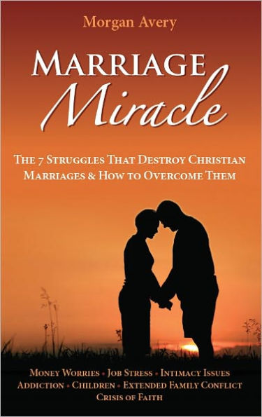 Marriage Miracle - The 7 Struggles That Destroy Christian Marriages & How to Overcome Them