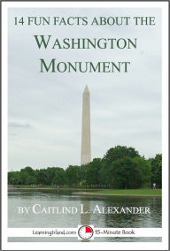 Title: 14 Fun Facts About the Washington Monument: A 15-Minute Book, Author: Caitlind Alexander