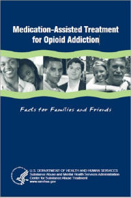 Title: Medication-Assisted Treatment for Opioid Addiction: Facts for Families and Friends, Author: Substance Abuse and Mental Health Services Administration