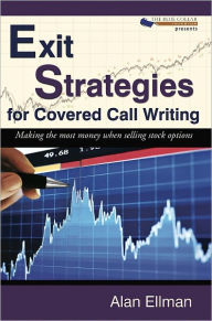 Title: Exit Strategies for Covered Call Writing: Making the most money when selling stock options, Author: Alan Ellman