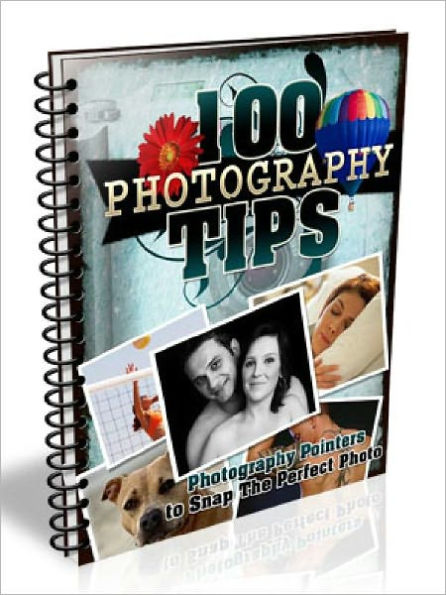 100 Photography Tips – Photography Pointers to Snap the Perfect Photo (100 Tips Series)