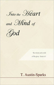 Title: Into the Heart and Mind of God, Author: T. Austin-Sparks