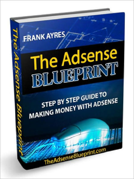 The Adsense Blueprint - Step By Step Guide To Making Money with Adsense
