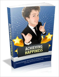 Achieving Happiness - Develop Despair And Learn To Achieve True Happiness For You And Your Loved Ones