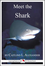 Title: Meet the Shark: A 15-Minute Book for Early Readers, Author: Caitlind Alexander