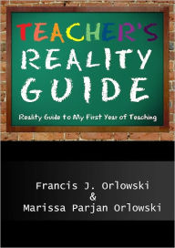 Title: Teacher's Reality Guide: Reality Guide to My First Year Teaching, Author: Francis J. Orlowski