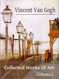Vincent Van Gogh: Collected Works Of Art Volume I (Full Color)