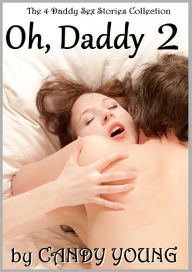 Oh, Daddy 2 - Four More Daddy Sex Stories - Collection (Daddy's Naughty Little Virgin, Blackmailed by Daddy, Whatever Daddy Wants and Her Big Hard Brothers)