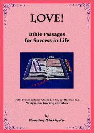 Title: Love! Bible Passages for Success in Life (with Commentary, Clickable Cross-References, Navigation, Indexes, and More), Author: Douglas Markevich
