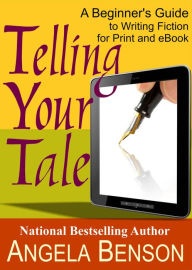Title: Telling Your Tale: A Beginner's Guide to Writing Fiction for Print and eBook, Author: Angela Benson