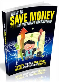 Title: How To Save Money In Internet Marketing - 10 Ways You Can Save Money Online And Keep More Profits (Just Listed), Author: Joye Bridal