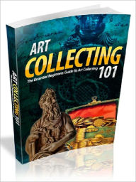 Title: Art Collecting 101 - The Essential Beginners Guide To Art Collecting 101, Author: Joye Bridal