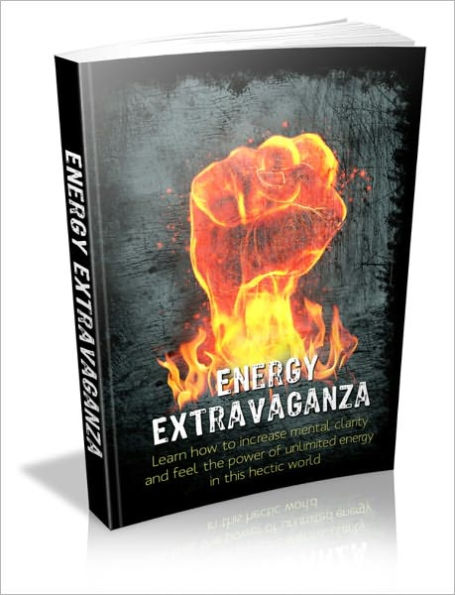Help Your System In Top Condition - Energy Extravaganza - Learn How To Increase Mental Clarity And Feel The Power Of Unlimited Energy In This Hectic World