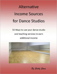 Title: Alternative Income Sources for Dance Studios, Author: Shelly Stone