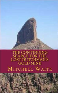 Title: The Continuing Search for the Lost Dutchman's Gold Mine, Author: Mitchell Waite