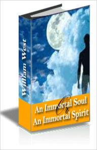 Title: An Immortal Soul or an Immortal Spirit--Are Both Immortal?, Author: William West