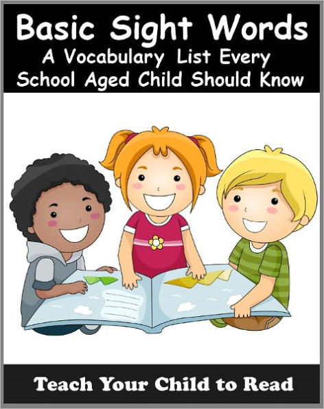 Basic Sight Words: A Vocabularly List of Over 300 Words Every School Aged Child Should Know (Teach Your Child To Read)