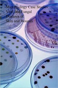 Title: Microbiology Case Studies: Viral and Fungal Diseases of Skin and Wounds, Author: Dr. Evelyn J. Biluk