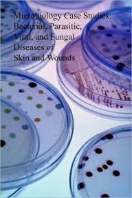 Title: Microbiology Case Studies: Bacterial, Parasitic, Viral, and Fungal Diseases of Skin and Wounds, Author: Dr. Evelyn J. Biluk