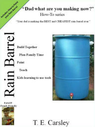 Title: Dad what are you making now: Rain Barrel Edition, Author: Tom E. Carsley