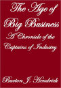 THE AGE OF BIG BUSINESS, A CHRONICLE OF THE CAPTAINS OF INDUSTRY