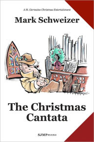 Title: The Christmas Cantata, Author: Mark Schweizer