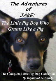 Title: The Adventures of Jake: the Little Pig Dog Who Grunts Like a Pig (The Complete Little Pig Dog Collection), Author: Raymond Candy