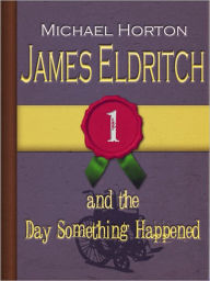 Title: James Eldritch and the Day Something Happened, Author: Michael Horton