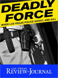 Title: Deadly Force: When Las Vegas Police Shoot, and Kill, Author: Las Vegas Review Journal