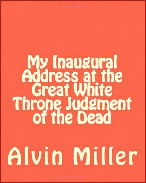 My Inaugural Address at the Great White Throne Judgment of the Dead