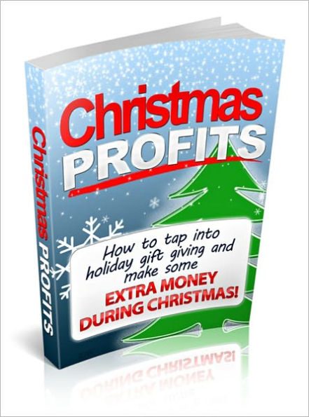 Christmas profits - How To Tap Into Holiday Gift Giving And Make Some Extra Money During Christmas!