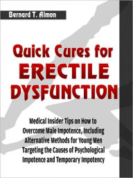 Title: Quick Cures for Erectile Dysfunction: Medical Insider Tips on How to Overcome Male Impotence, Including Alternative Methods for Young Men Targeting the Causes of Psychological Impotence and Temporary Impotency, Author: Bernard T. Almon